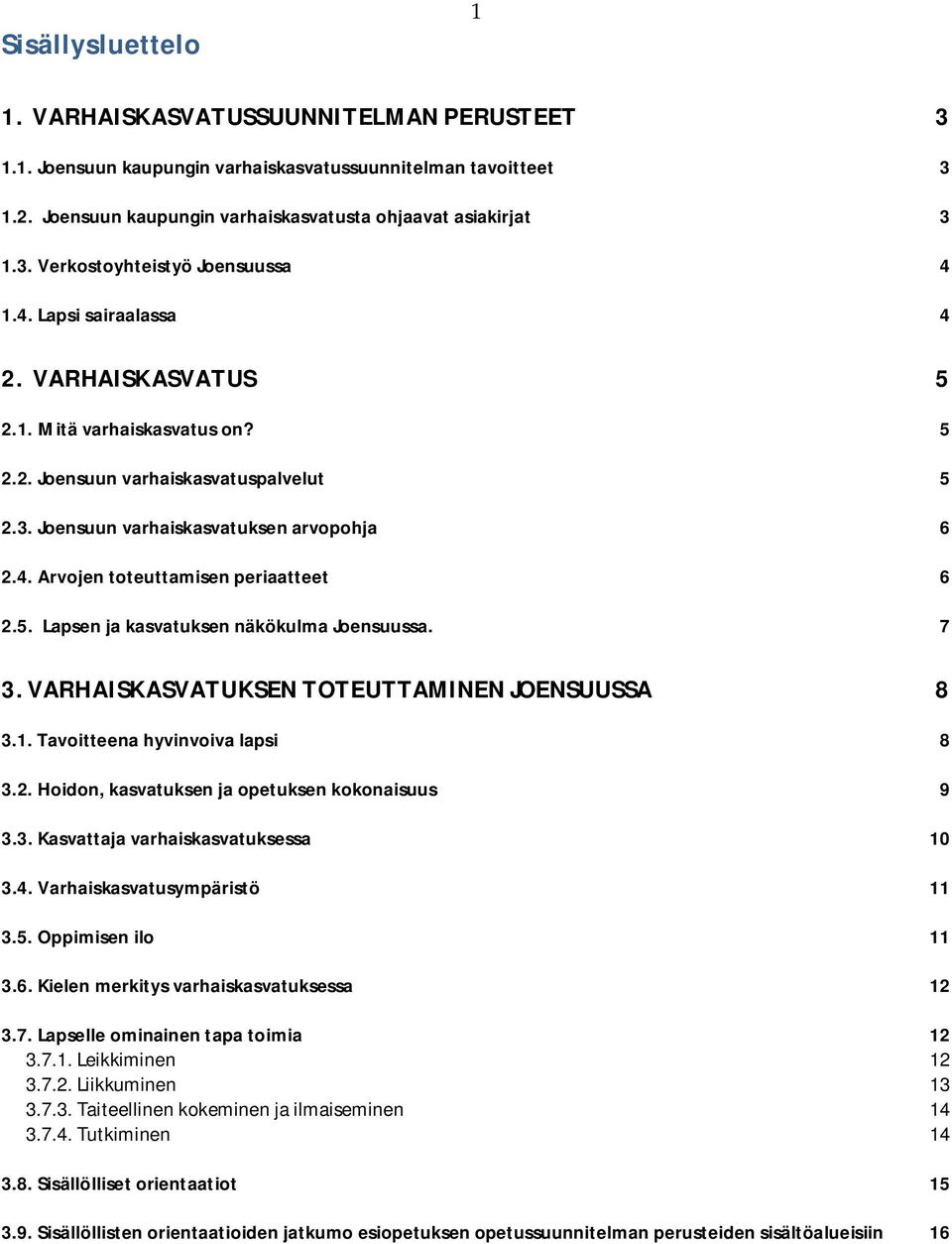 5. Lapsen ja kasvatuksen näkökulma Joensuussa. 7 3. VARHAISKASVATUKSEN TOTEUTTAMINEN JOENSUUSSA 8 3.1. Tavoitteena hyvinvoiva lapsi 8 3.2. Hoidon, kasvatuksen ja opetuksen kokonaisuus 9 3.3. Kasvattaja varhaiskasvatuksessa 10 3.