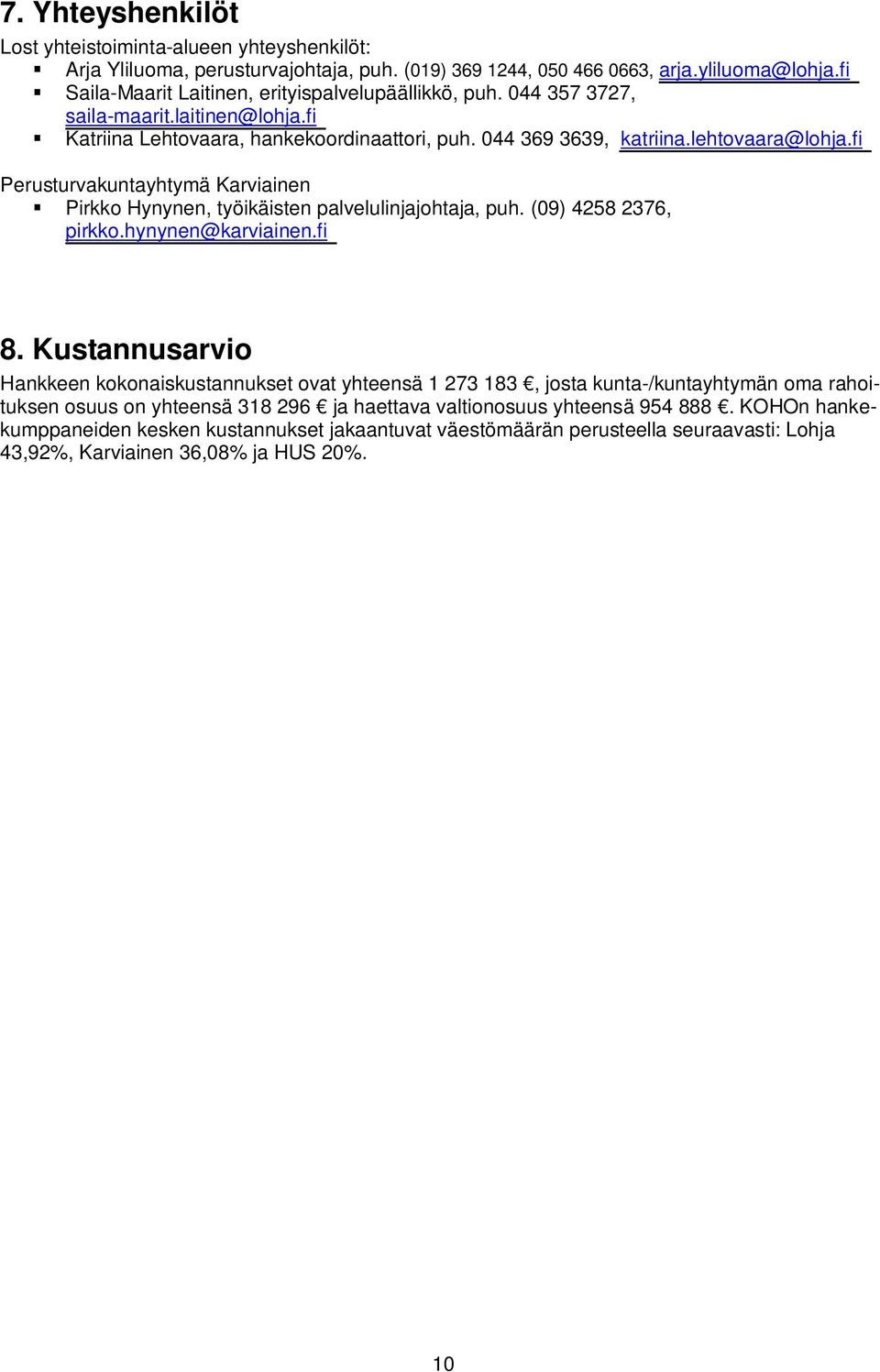fi Perusturvakuntayhtymä Karviainen Pirkko Hynynen, työikäisten palvelulinjajohtaja, puh. (09) 4258 2376, pirkko.hynynen@karviainen.fi 8.