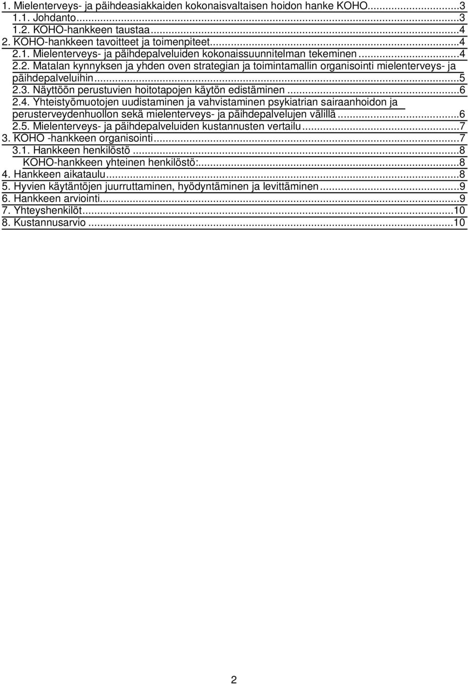 ..6 2.5. Mielenterveys- ja päihdepalveluiden kustannusten vertailu...7 3. KOHO -hankkeen organisointi...7 3.1. Hankkeen henkilöstö...8 KOHO-hankkeen yhteinen henkilöstö:...8 4. Hankkeen aikataulu...8 5.
