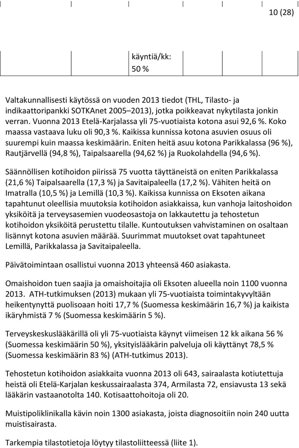 Eniten heitä asuu kotona Parikkalassa (96 %), Rautjärvellä (94,8 %), Taipalsaarella (94,62 %) ja Ruokolahdella (94,6 %).