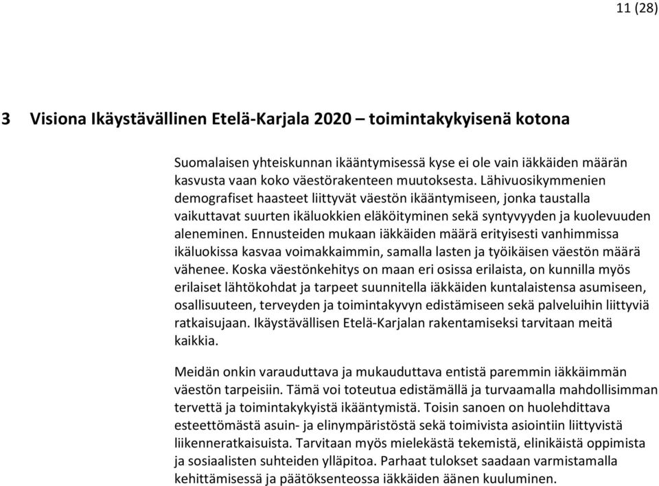 Ennusteiden mukaan iäkkäiden määrä erityisesti vanhimmissa ikäluokissa kasvaa voimakkaimmin, samalla lasten ja työikäisen väestön määrä vähenee.