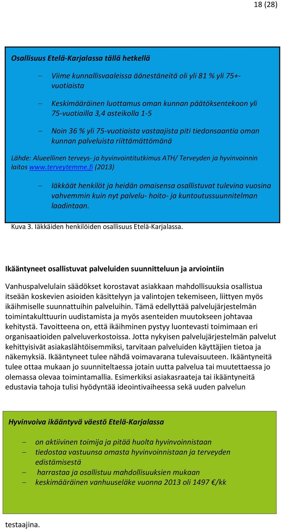laitos www.terveytemme.fi (2013) Iäkkäät henkilöt ja heidän omaisensa osallistuvat tulevina vuosina vahvemmin kuin nyt palvelu- hoito- ja kuntoutussuunnitelman laadintaan. Kuva 3.