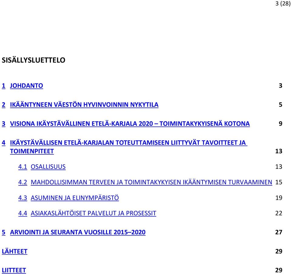 TOIMENPITEET 13 4.1 OSALLISUUS 13 4.2 MAHDOLLISIMMAN TERVEEN JA TOIMINTAKYKYISEN IKÄÄNTYMISEN TURVAAMINEN 15 4.