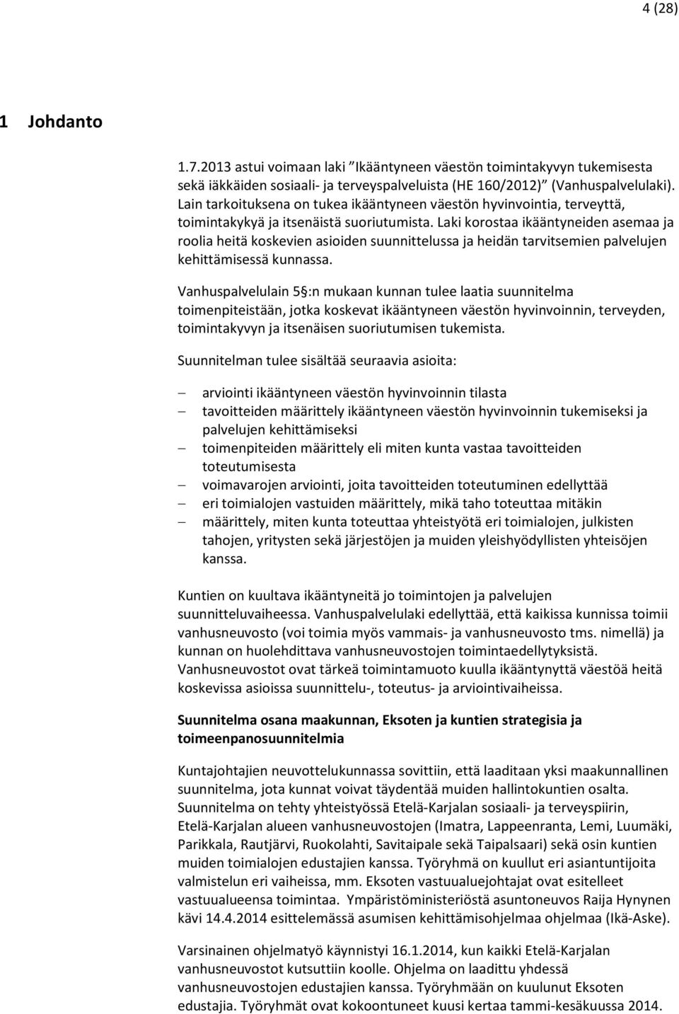 Laki korostaa ikääntyneiden asemaa ja roolia heitä koskevien asioiden suunnittelussa ja heidän tarvitsemien palvelujen kehittämisessä kunnassa.