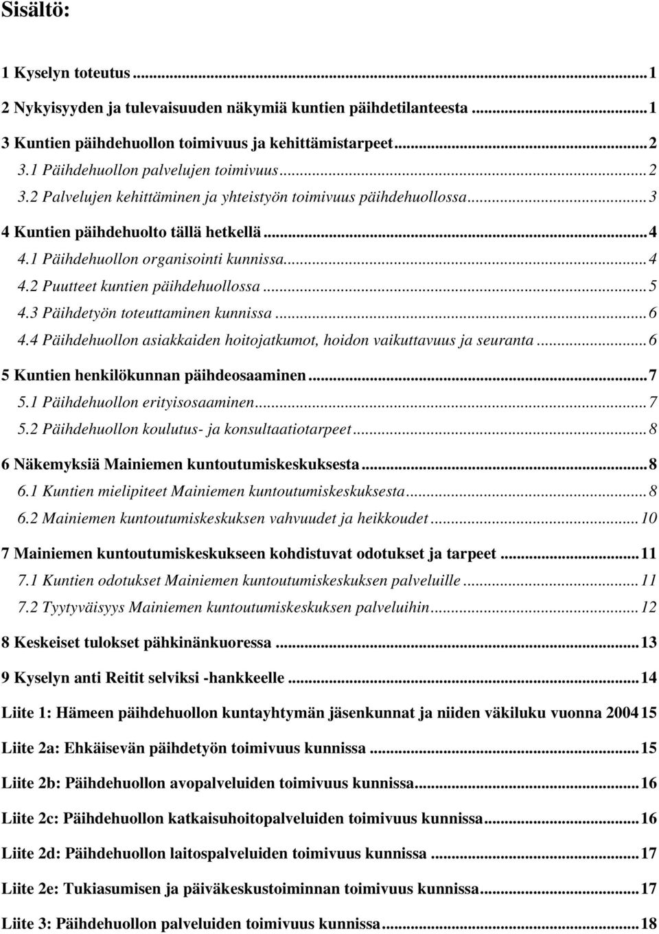 ..5 4.3 Päihdetyön toteuttaminen kunnissa...6 4.4 Päihdehuollon asiakkaiden hoitojatkumot, hoidon vaikuttavuus ja seuranta...6 5 Kuntien henkilökunnan päihdeosaaminen...7 5.