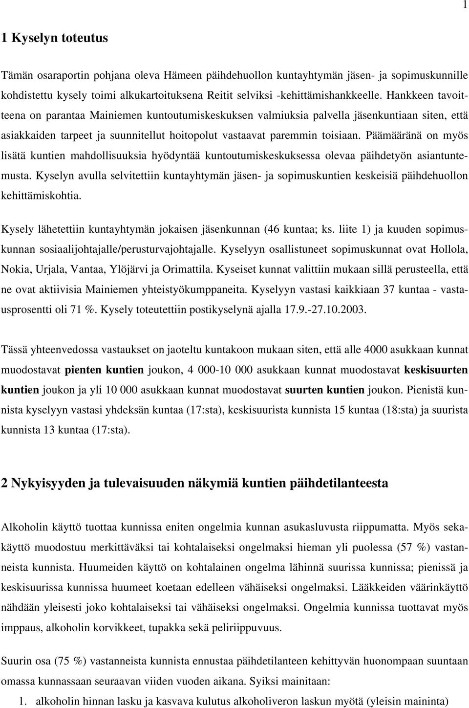 Päämääränä on myös lisätä kuntien mahdollisuuksia hyödyntää kuntoutumiskeskuksessa olevaa päihdetyön asiantuntemusta.