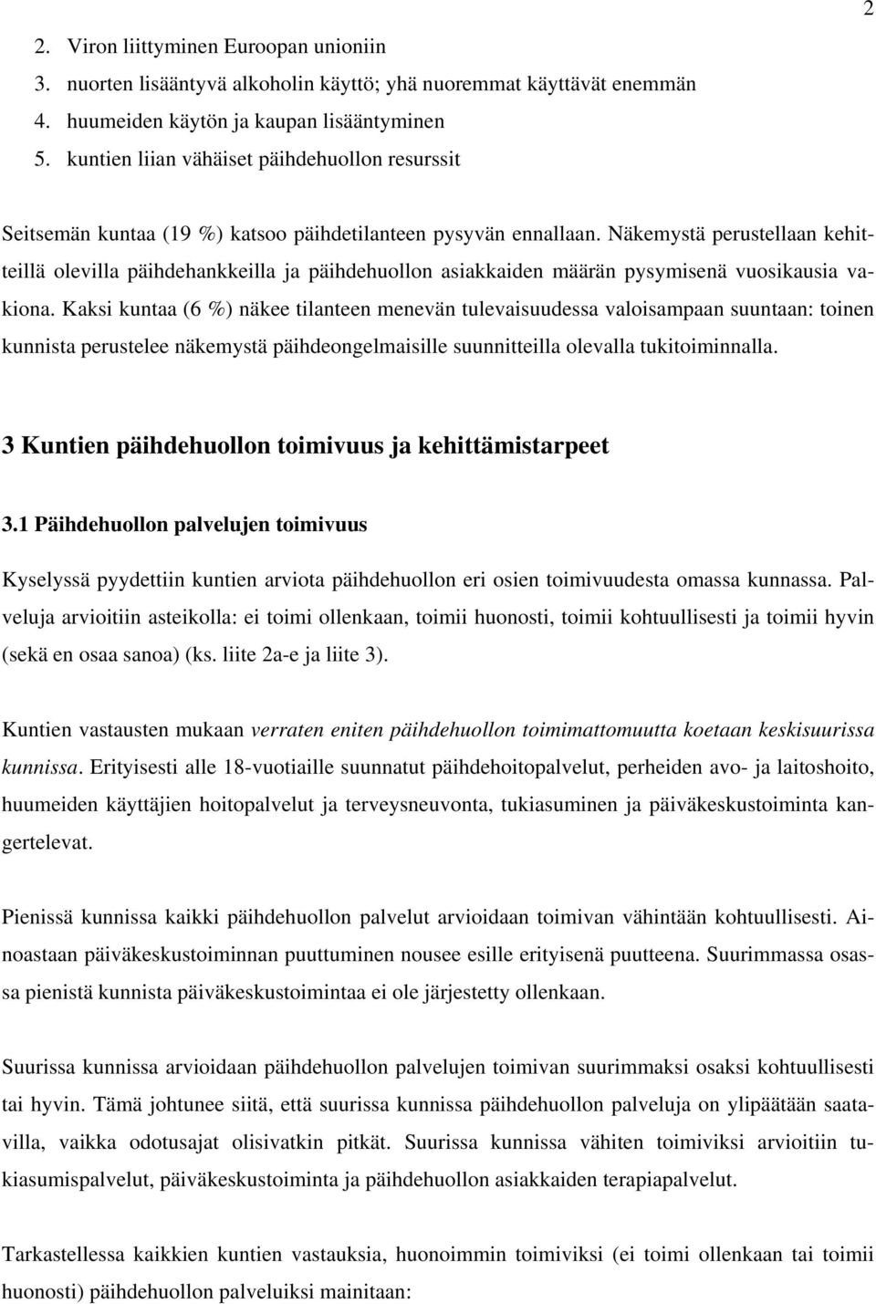 Näkemystä perustellaan kehitteillä olevilla päihdehankkeilla ja päihdehuollon asiakkaiden määrän pysymisenä vuosikausia vakiona.