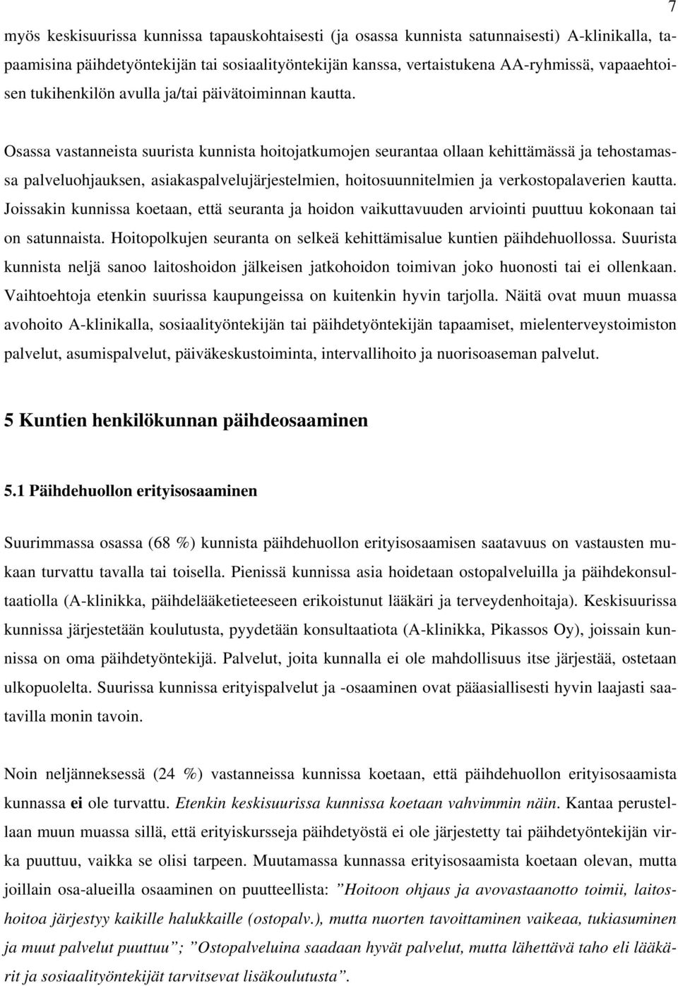 Osassa vastanneista suurista kunnista hoitojatkumojen seurantaa ollaan kehittämässä ja tehostamassa palveluohjauksen, asiakaspalvelujärjestelmien, hoitosuunnitelmien ja verkostopalaverien kautta.