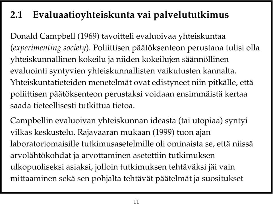 Yhteiskuntatieteiden menetelmät ovat edistyneet niin pitkälle, että poliittisen päätöksenteon perustaksi voidaan ensimmäistä kertaa saada tieteellisesti tutkittua tietoa.