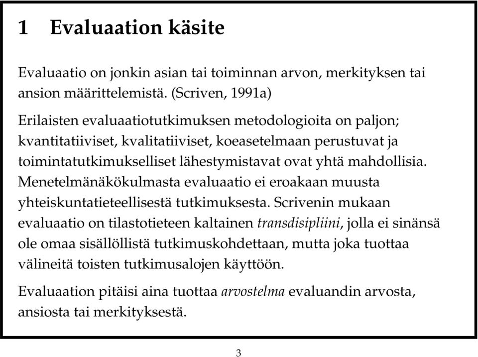 lähestymistavat ovat yhtä mahdollisia. Menetelmänäkökulmasta evaluaatio ei eroakaan muusta yhteiskuntatieteellisestä tutkimuksesta.