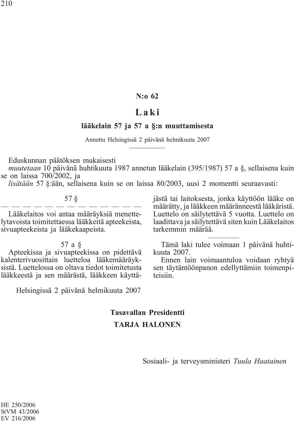 toimitettaessa lääkkeitä apteekeista, sivuapteekeista ja lääkekaapeista. 57a Apteekissa ja sivuapteekissa on pidettävä kalenterivuosittain luetteloa lääkemääräyksistä.