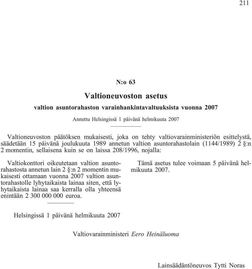 Valtiokonttori oikeutetaan valtion asuntorahastosta annetun lain 2 :n 2 momentin mukaisesti ottamaan vuonna 2007 valtion asuntorahastolle lyhytaikaista lainaa siten, että lyhytaikaista lainaa saa