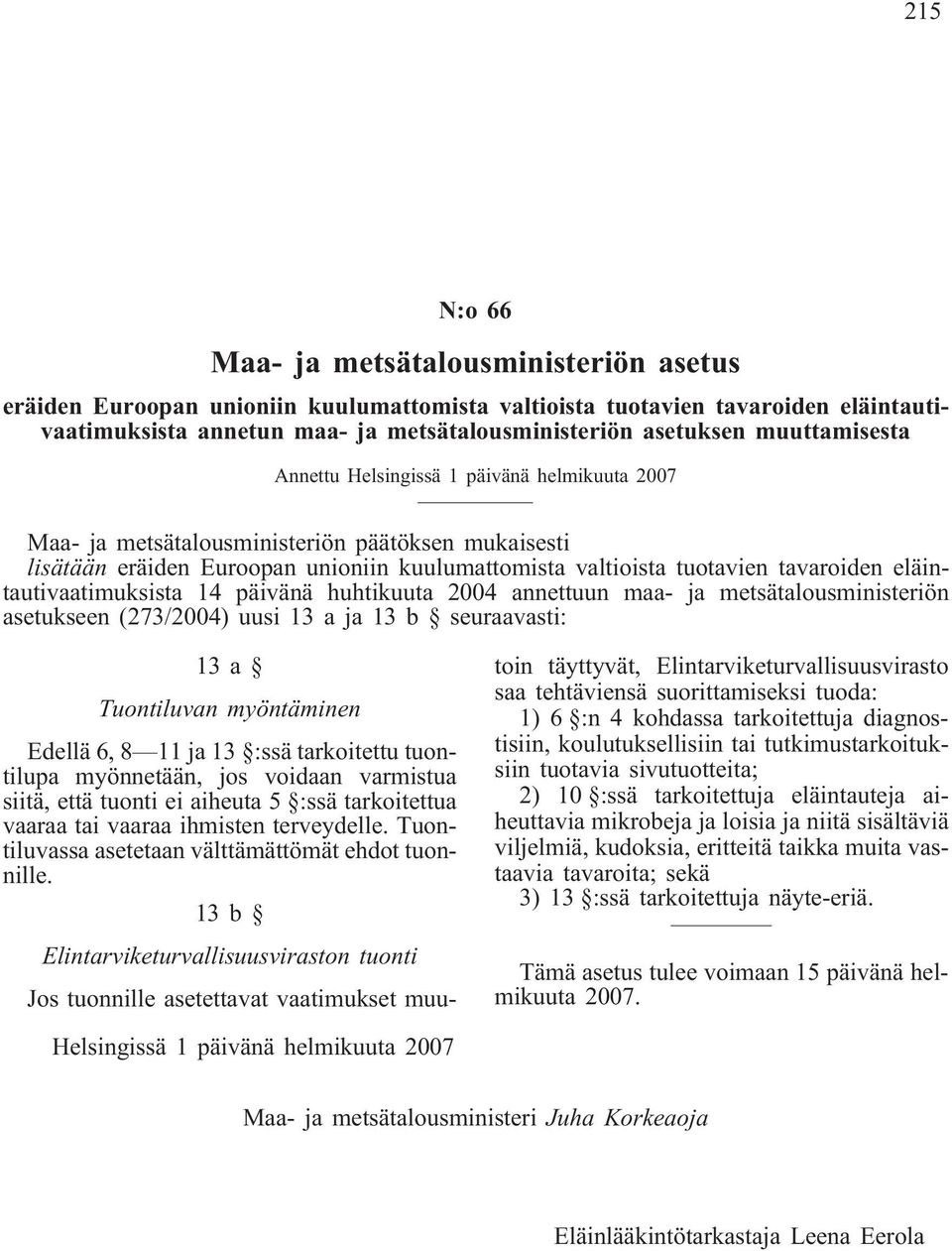 eläintautivaatimuksista 14 päivänä huhtikuuta 2004 annettuun maa- ja metsätalousministeriön asetukseen (273/2004) uusi 13 a ja 13 b seuraavasti: 13a Tuontiluvan myöntäminen Edellä 6, 8 11 ja 13 :ssä