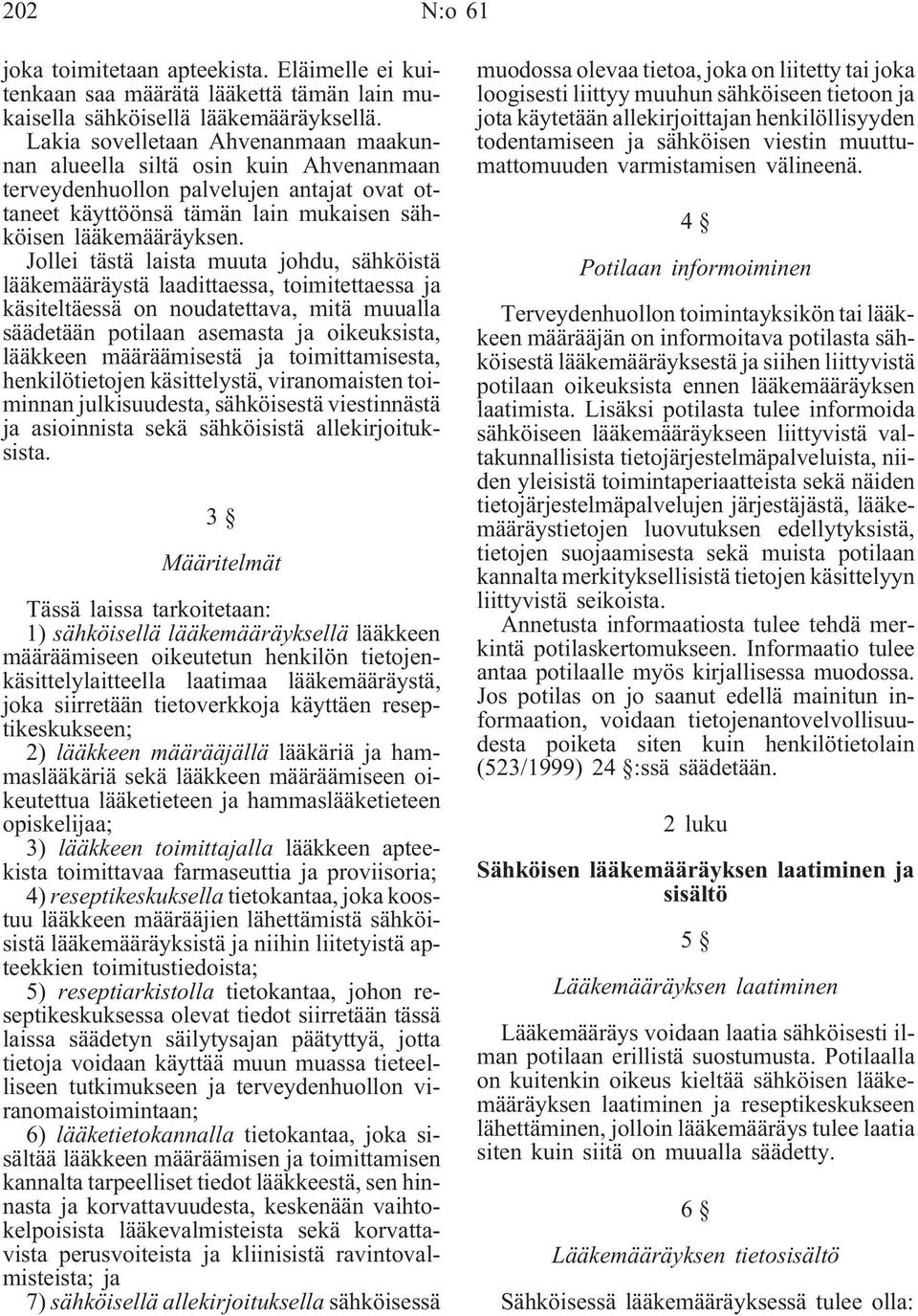 Jollei tästä laista muuta johdu, sähköistä lääkemääräystä laadittaessa, toimitettaessa ja käsiteltäessä on noudatettava, mitä muualla säädetään potilaan asemasta ja oikeuksista, lääkkeen