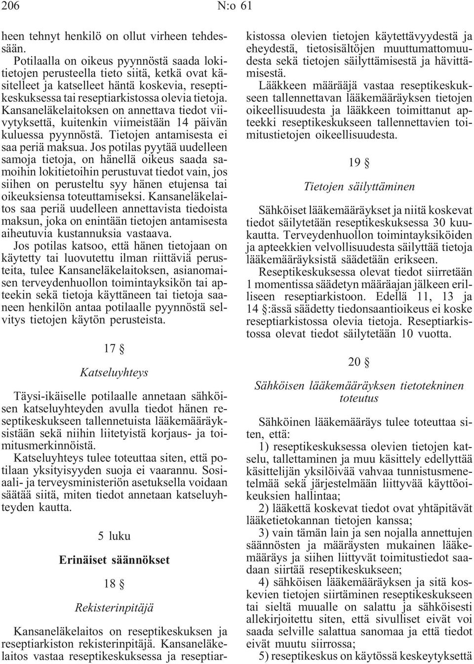 Kansaneläkelaitoksen on annettava tiedot viivytyksettä, kuitenkin viimeistään 14 päivän kuluessa pyynnöstä. Tietojen antamisesta ei saa periä maksua.