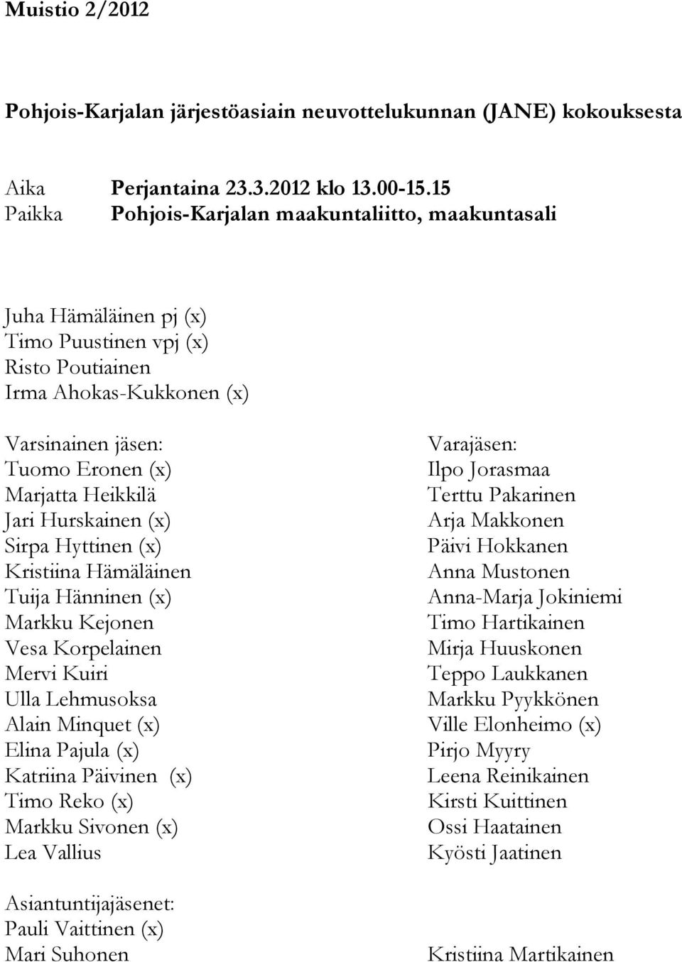 Jari Hurskainen (x) Sirpa Hyttinen (x) Kristiina Hämäläinen Tuija Hänninen (x) Markku Kejonen Vesa Korpelainen Mervi Kuiri Ulla Lehmusoksa Alain Minquet (x) Elina Pajula (x) Katriina Päivinen (x)