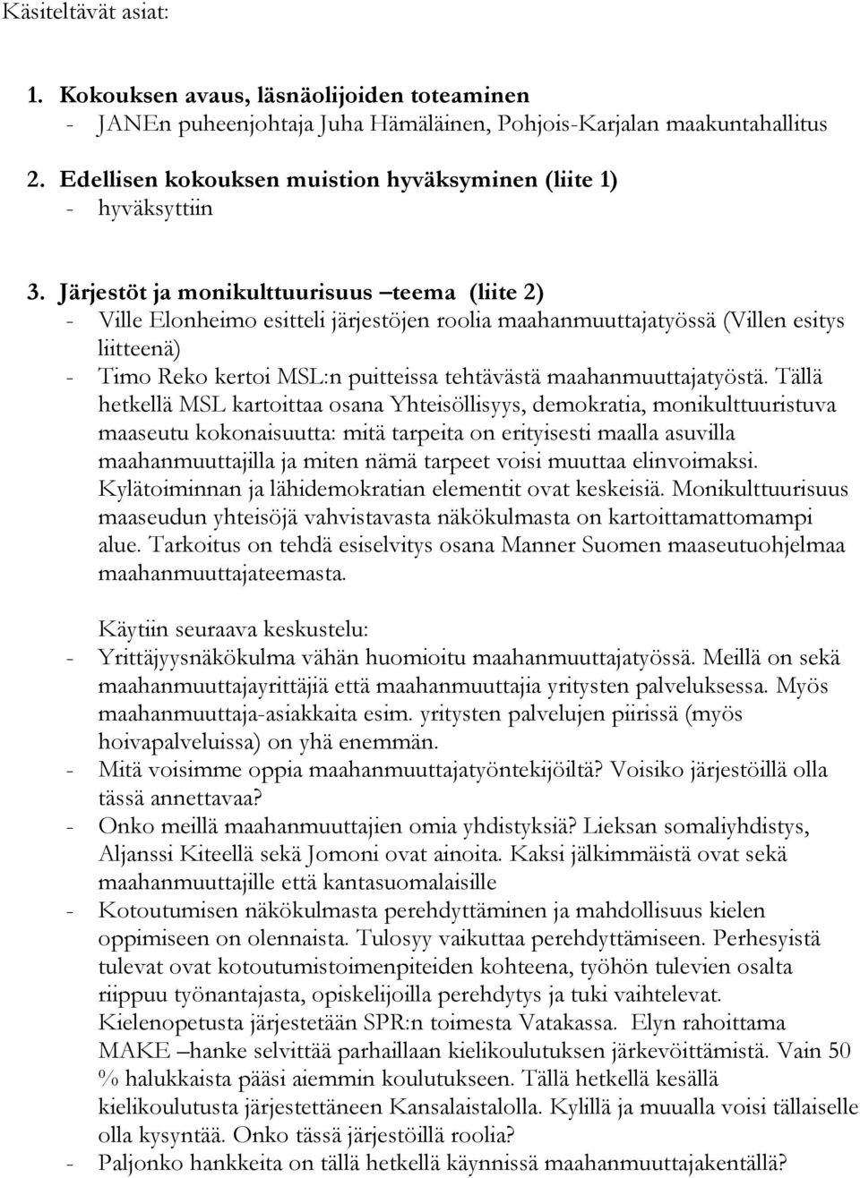 Järjestöt ja monikulttuurisuus teema (liite 2) - Ville Elonheimo esitteli järjestöjen roolia maahanmuuttajatyössä (Villen esitys liitteenä) - Timo Reko kertoi MSL:n puitteissa tehtävästä