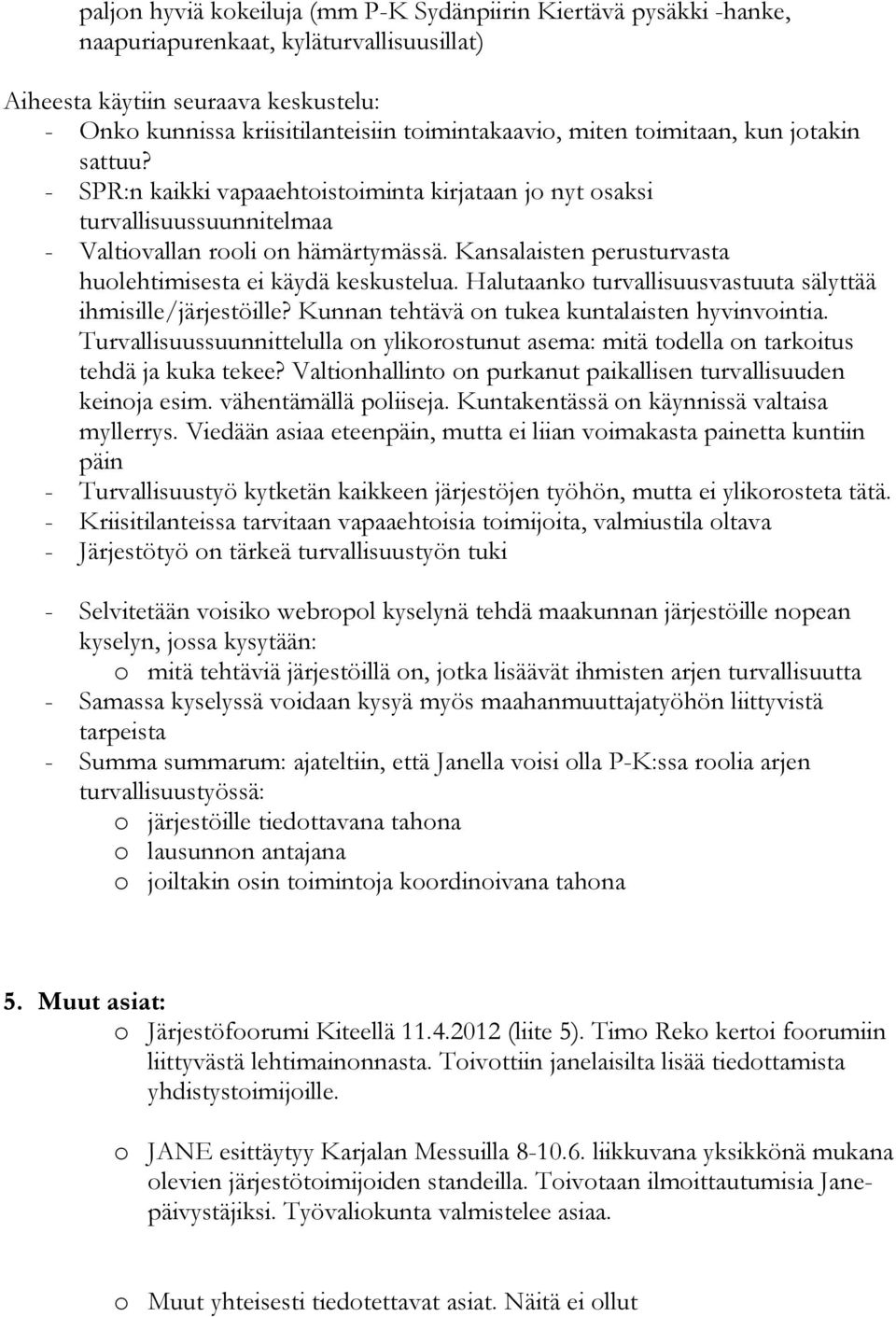 Kansalaisten perusturvasta huolehtimisesta ei käydä keskustelua. Halutaanko turvallisuusvastuuta sälyttää ihmisille/järjestöille? Kunnan tehtävä on tukea kuntalaisten hyvinvointia.