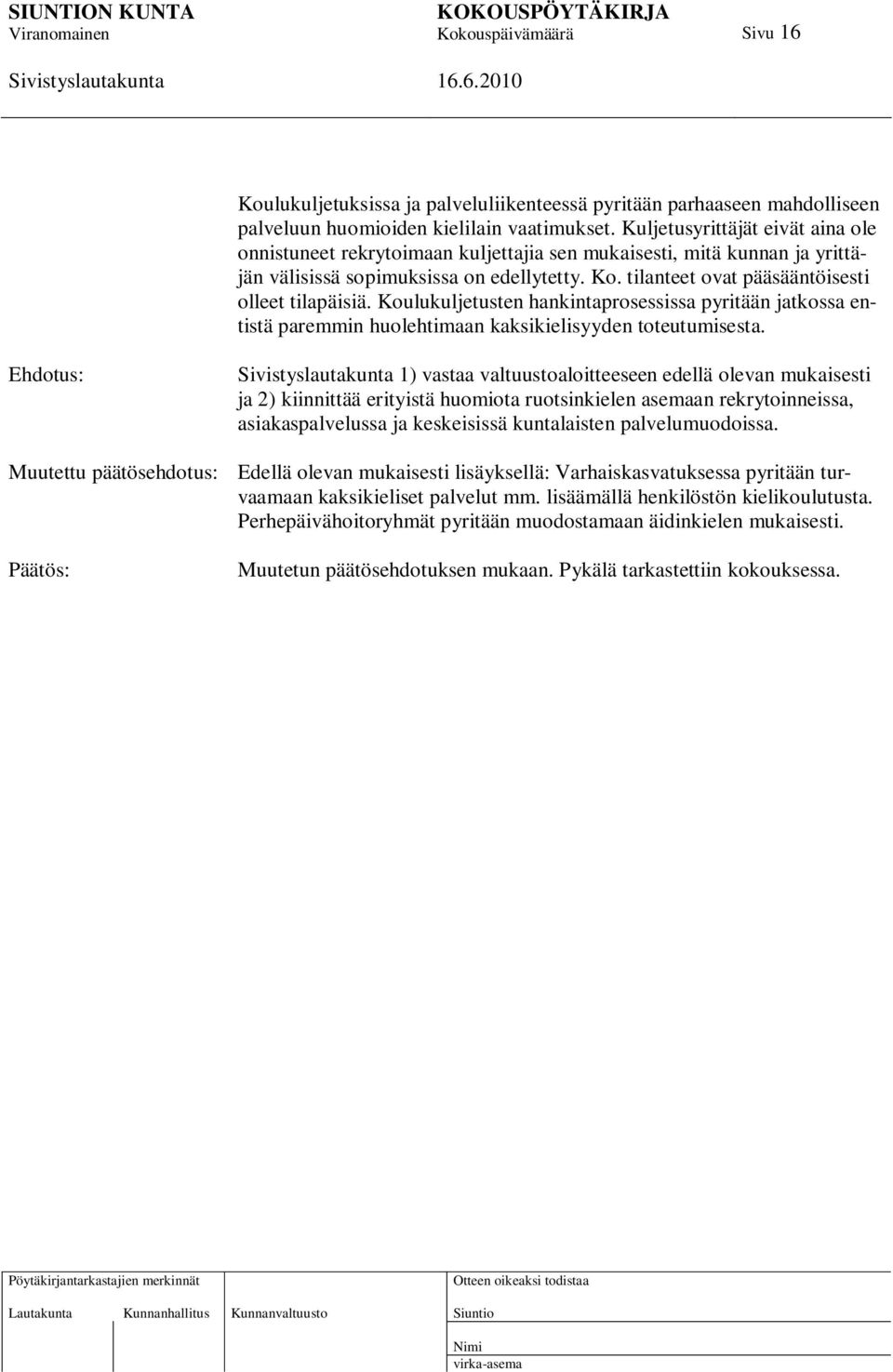 tilanteet ovat pääsääntöisesti olleet tilapäisiä. Koulukuljetusten hankintaprosessissa pyritään jatkossa entistä paremmin huolehtimaan kaksikielisyyden toteutumisesta.