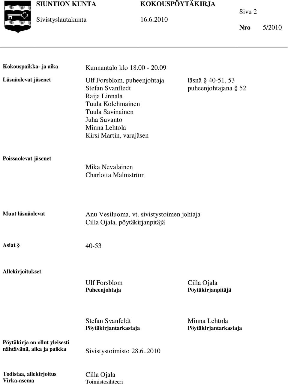 53 puheenjohtajana 52 Poissaolevat jäsenet Mika Nevalainen Charlotta Malmström Muut läsnäolevat Anu Vesiluoma, vt.