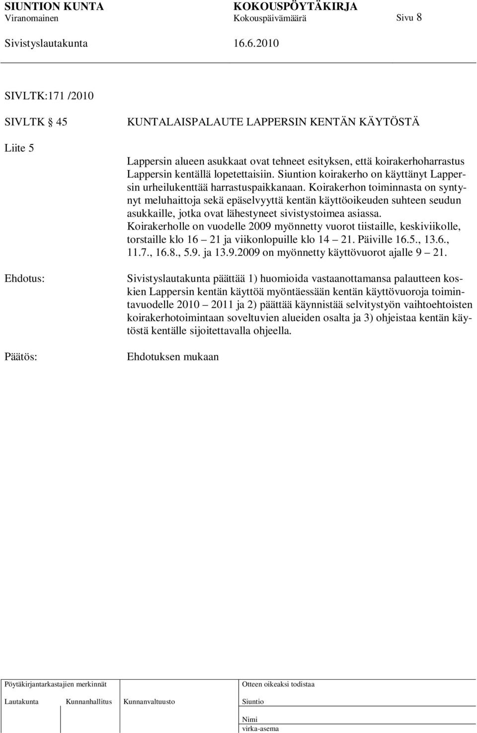 Koirakerhon toiminnasta on syntynyt meluhaittoja sekä epäselvyyttä kentän käyttöoikeuden suhteen seudun asukkaille, jotka ovat lähestyneet sivistystoimea asiassa.