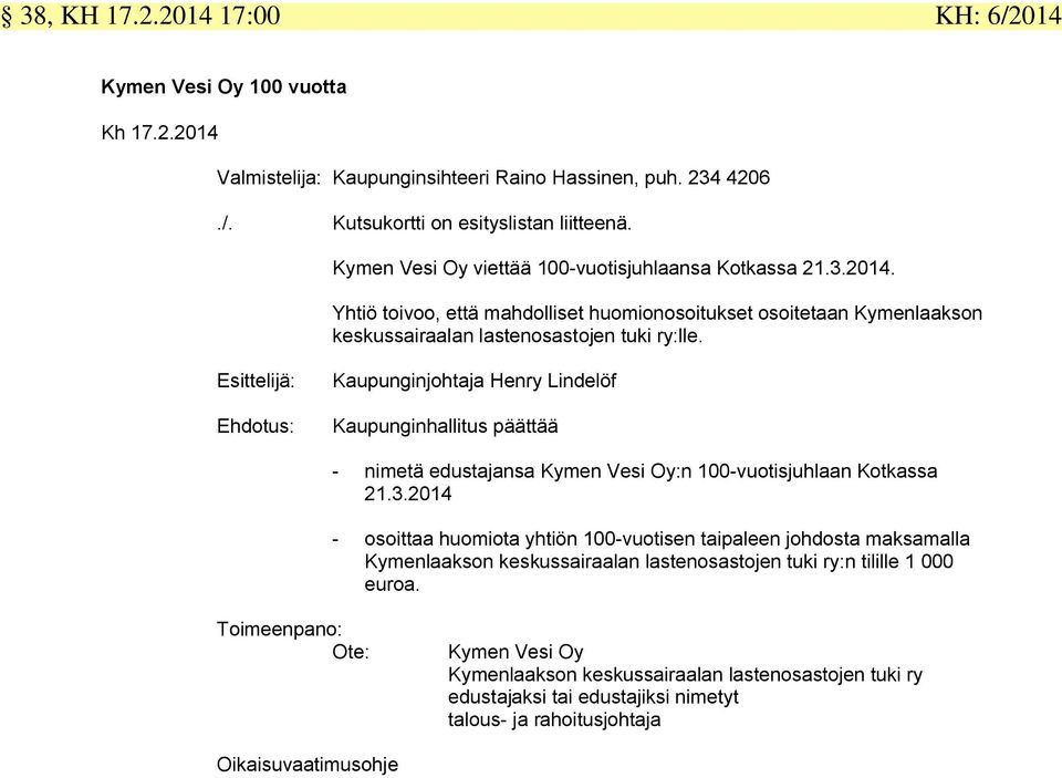 Esittelijä: Ehdotus: Kaupunginjohtaja Henry Lindelöf Kaupunginhallitus päättää - nimetä edustajansa Kymen Vesi Oy:n 100-vuotisjuhlaan Kotkassa 21.3.