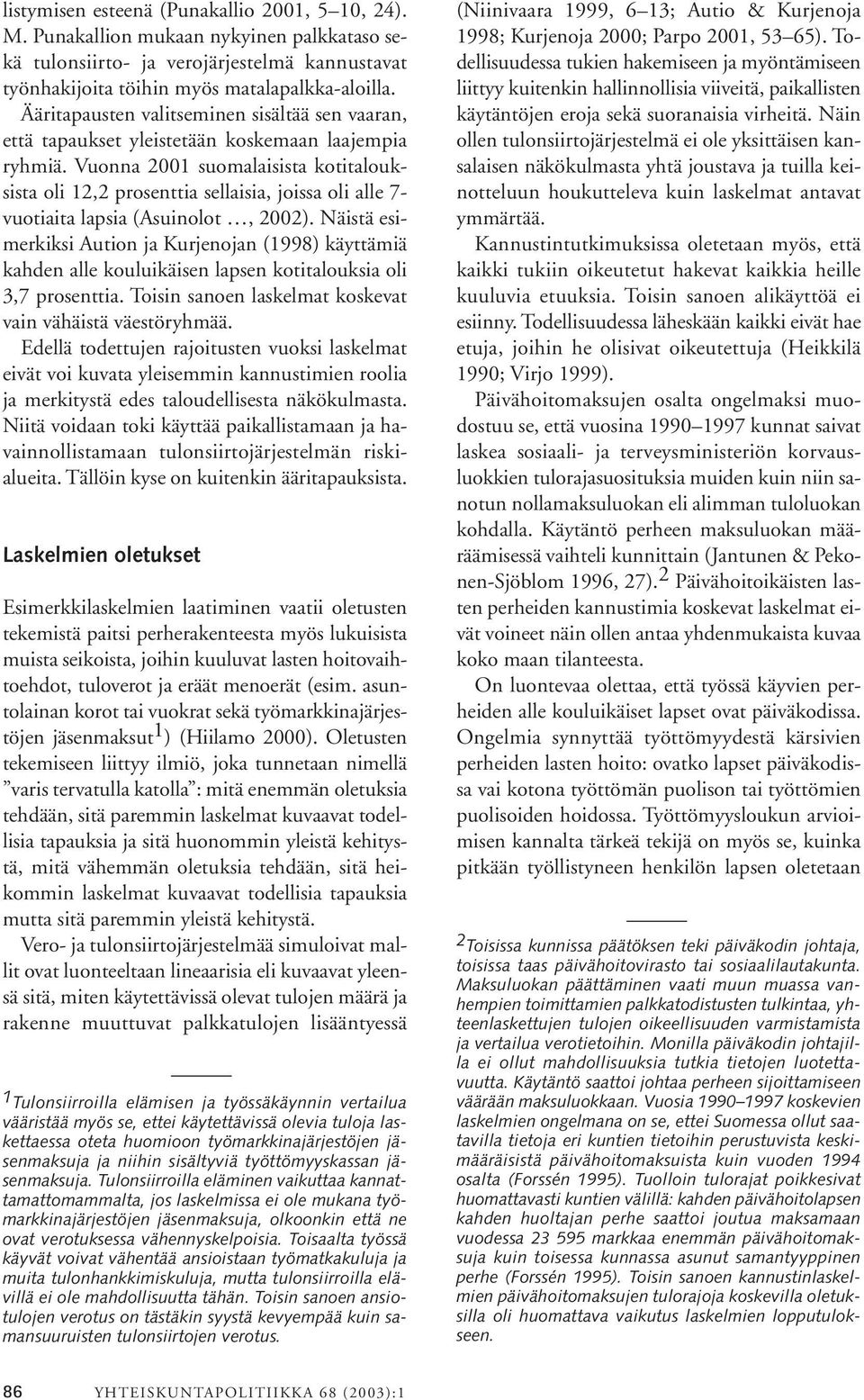 Vuonna 2001 suomalaisista kotitalouksista oli 12,2 prosenttia sellaisia, joissa oli alle 7- vuotiaita lapsia (Asuinolot, 2002).