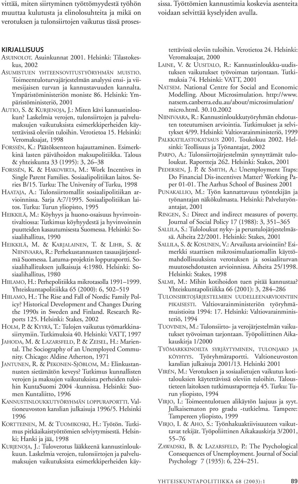 Toimeentuloturvajärjestelmän analyysi ensi- ja viimesijaisen turvan ja kannustavuuden kannalta. Ympäristöministeriön moniste 86. Helsinki: Ympäristöministeriö, 2001 AUTIO, S. & KURJENOJA, J.