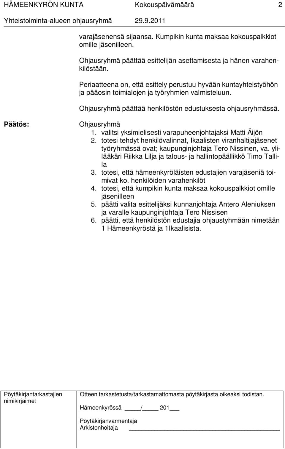 valitsi yksimielisesti varapuheenjohtajaksi Matti Äijön 2. totesi tehdyt henkilövalinnat, Ikaalisten viranhaltijajäsenet työryhmässä ovat; kaupunginjohtaja Tero Nissinen, va.