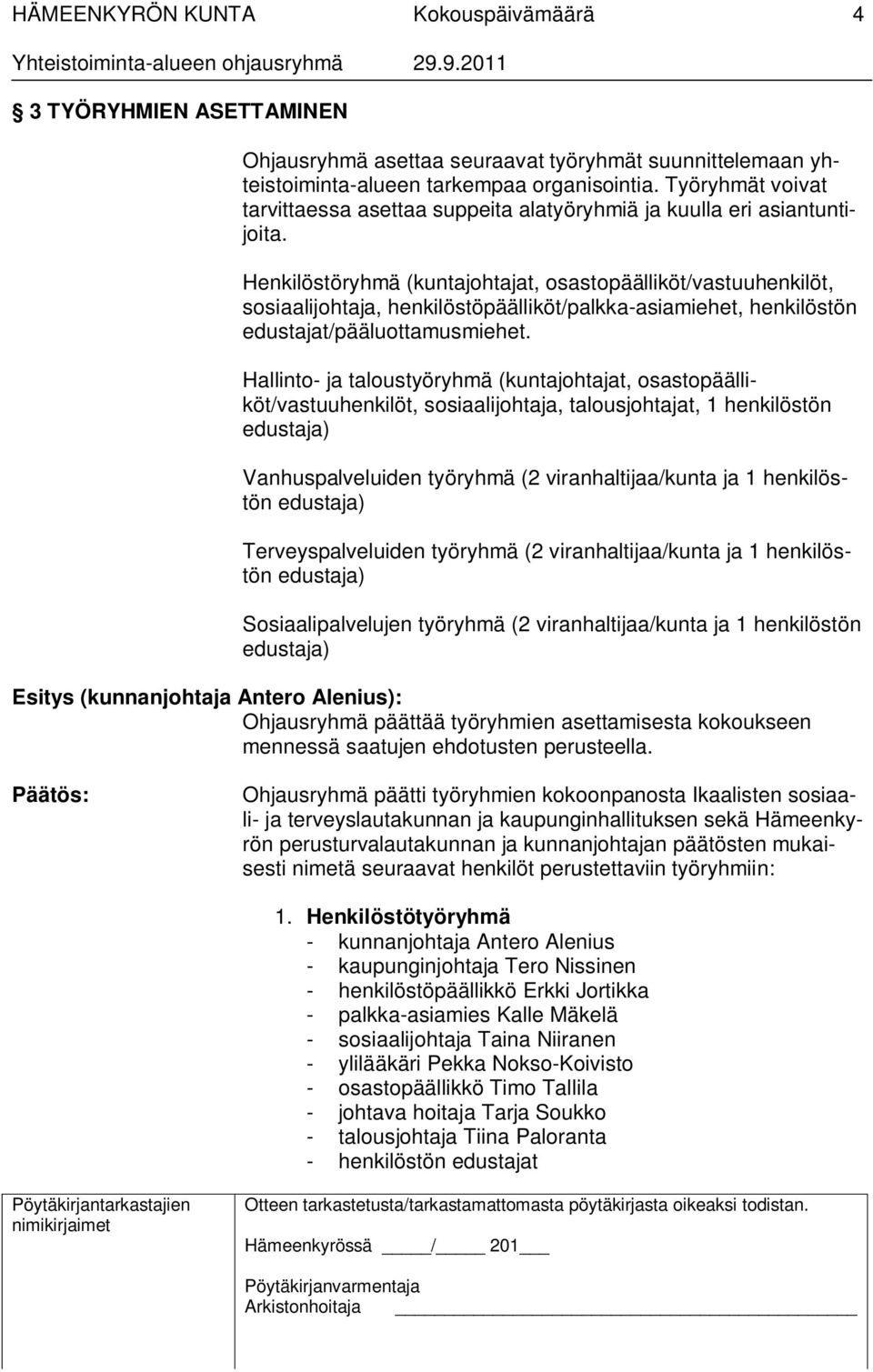 Henkilöstöryhmä (kuntajohtajat, osastopäälliköt/vastuuhenkilöt, sosiaalijohtaja, henkilöstöpäälliköt/palkka-asiamiehet, henkilöstön edustajat/pääluottamusmiehet.