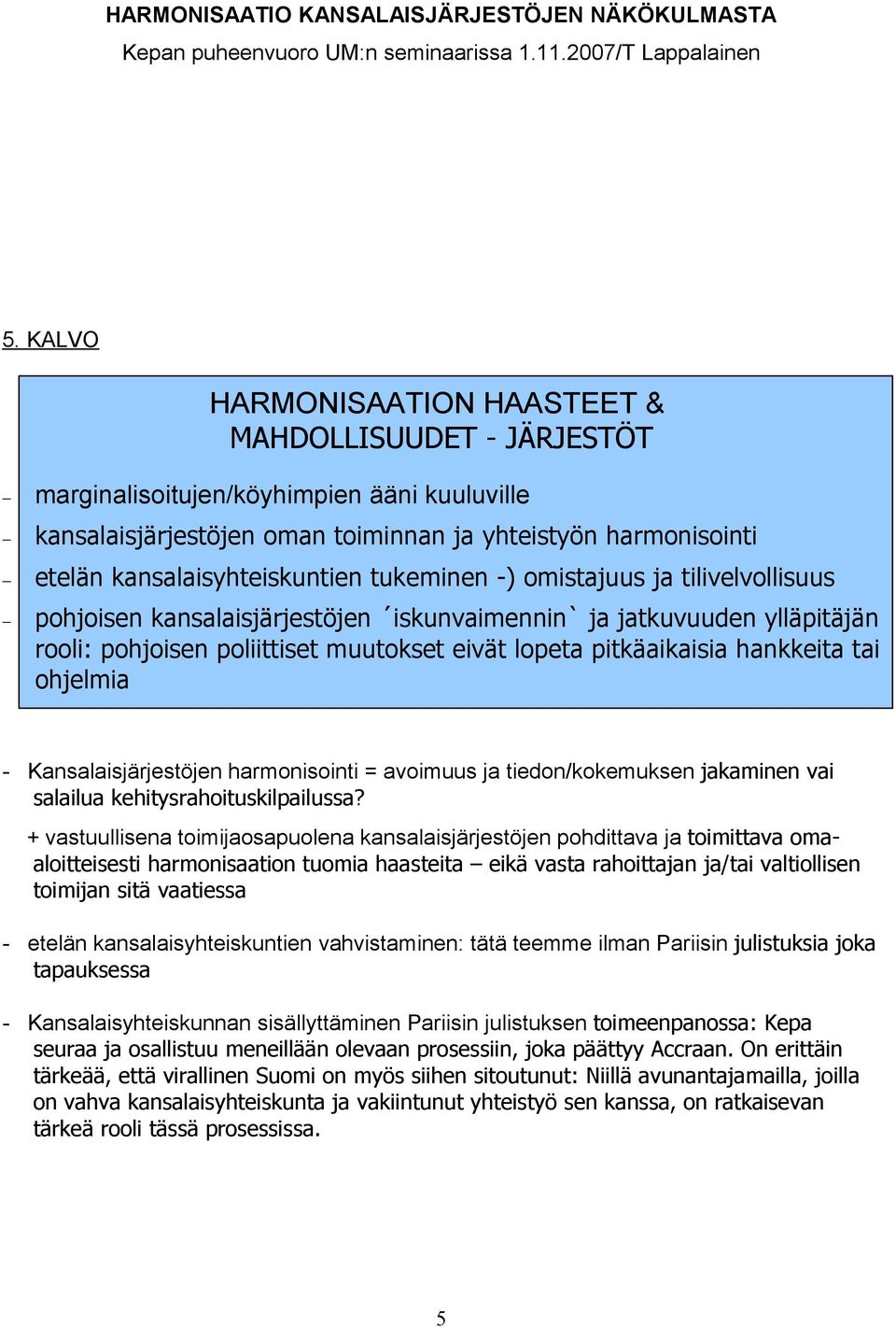 pitkäaikaisia hankkeita tai ohjelmia - Kansalaisjärjestöjen harmonisointi = avoimuus ja tiedon/kokemuksen jakaminen vai salailua kehitysrahoituskilpailussa?