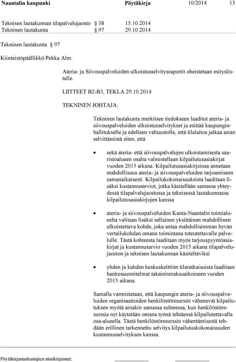 2014 TEKNINEN JOHTAJA: Tekninen lautakunta merkitsee tiedokseen laaditut ateria- ja sii vous pal ve luiden ulkoistusselvitykset ja esittää kaupunginhallitukselle ja edelleen valtuustolle, et tä ti la