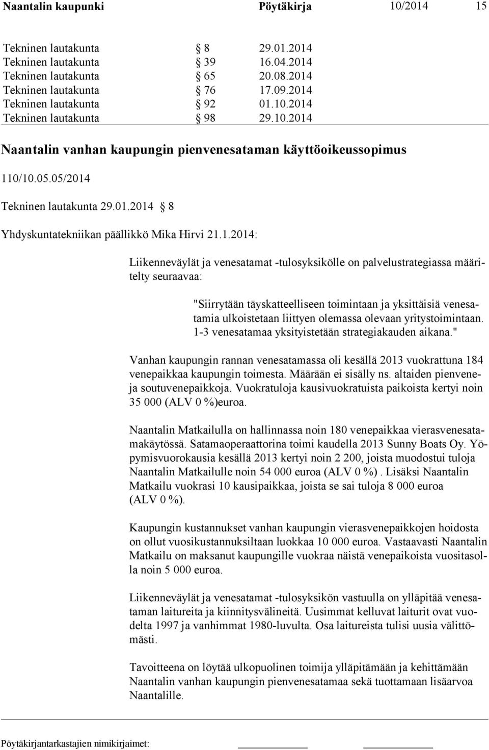 1.2014: Liikenneväylät ja venesatamat -tulosyksikölle on palvelustrategiassa määritelty seuraavaa: "Siirrytään täyskatteelliseen toimintaan ja yksittäisiä venesatamia ulkoiste taan liittyen olemassa