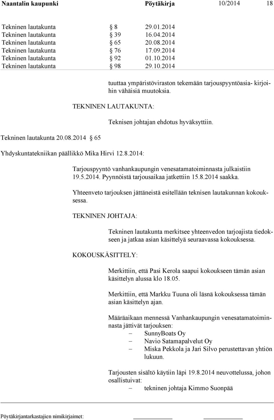 Yhdyskuntatekniikan päällikkö Mika Hirvi 12.8.2014: Teknisen johtajan ehdotus hyväksyttiin. Tarjouspyyntö vanhankaupungin venesatamatoiminnasta julkaistiin 19.5.2014. Pyynnöistä tarjousaikaa jatkettiin 15.