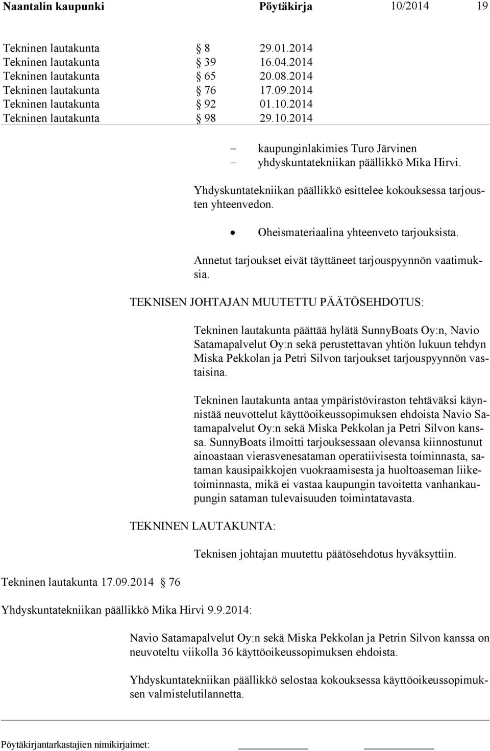 Yhdyskuntatekniikan päällikkö esittelee kokouksessa tarjousten yhteenve don. Oheismateriaalina yhteenveto tarjouksista. Tekninen lautakunta 17.09.