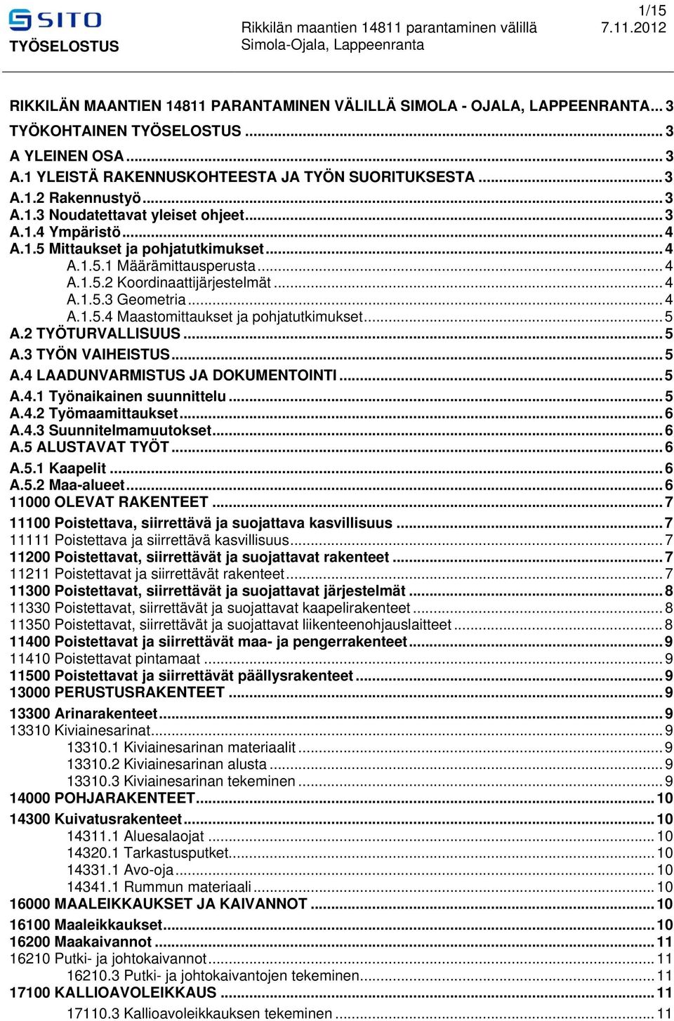 .. 4 A.1.5.4 Maastomittaukset ja pohjatutkimukset... 5 A.2 TYÖTURVALLISUUS... 5 A.3 TYÖN VAIHEISTUS... 5 A.4 LAADUNVARMISTUS JA DOKUMENTOINTI... 5 A.4.1 Työnaikainen suunnittelu... 5 A.4.2 Työmaamittaukset.