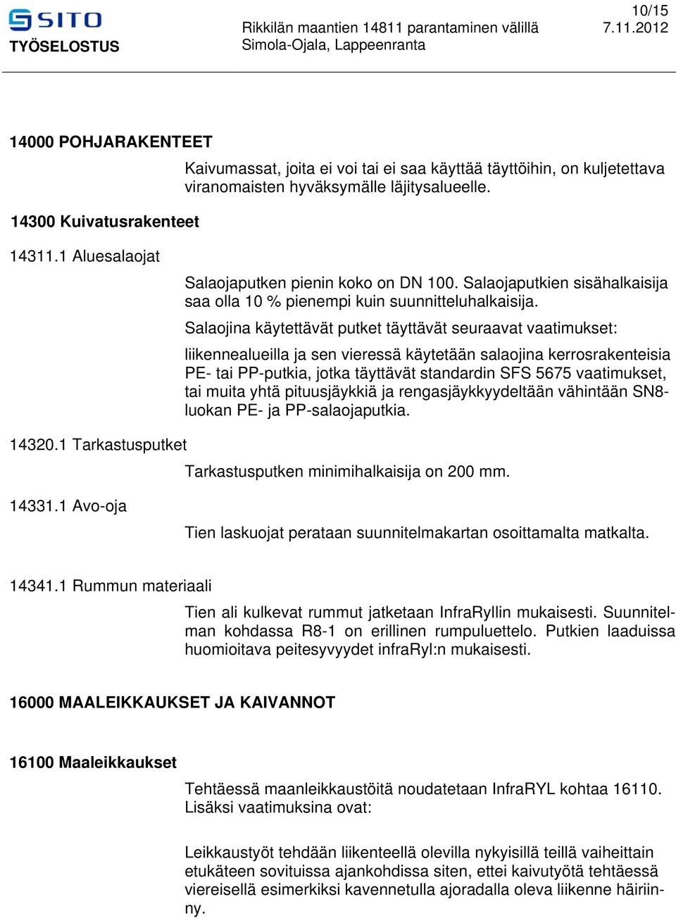 Salaojina käytettävät putket täyttävät seuraavat vaatimukset: liikennealueilla ja sen vieressä käytetään salaojina kerrosrakenteisia PE- tai PP-putkia, jotka täyttävät standardin SFS 5675