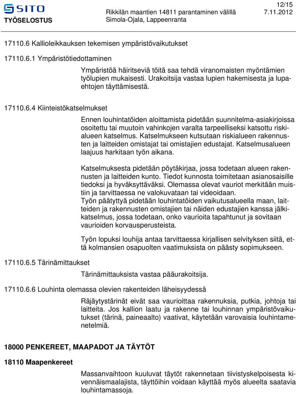 4 Kiinteistökatselmukset Ennen louhintatöiden aloittamista pidetään suunnitelma-asiakirjoissa osoitettu tai muutoin vahinkojen varalta tarpeelliseksi katsottu riskialueen katselmus.