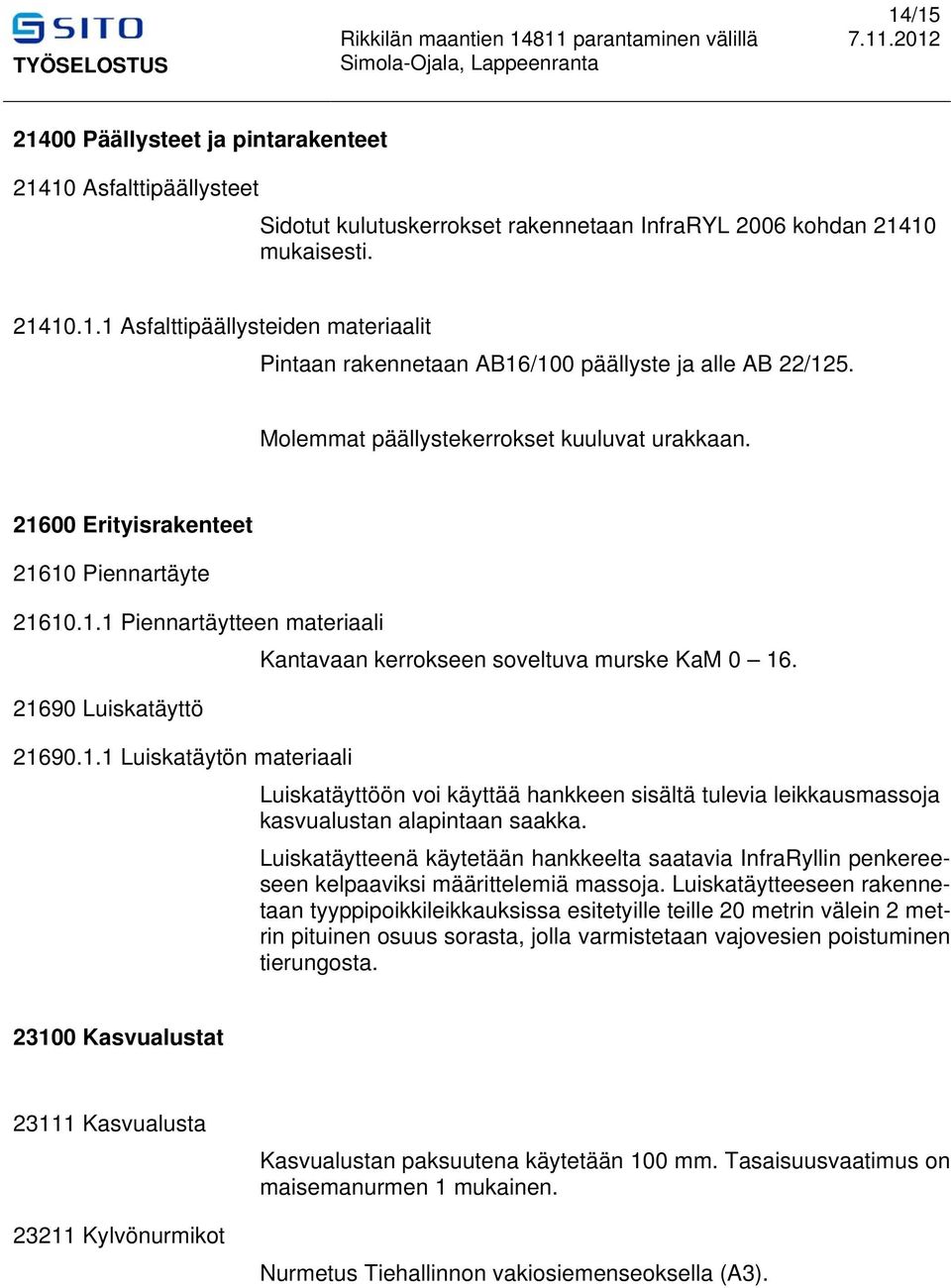 1.1 Luiskatäytön materiaali Luiskatäyttöön voi käyttää hankkeen sisältä tulevia leikkausmassoja kasvualustan alapintaan saakka.