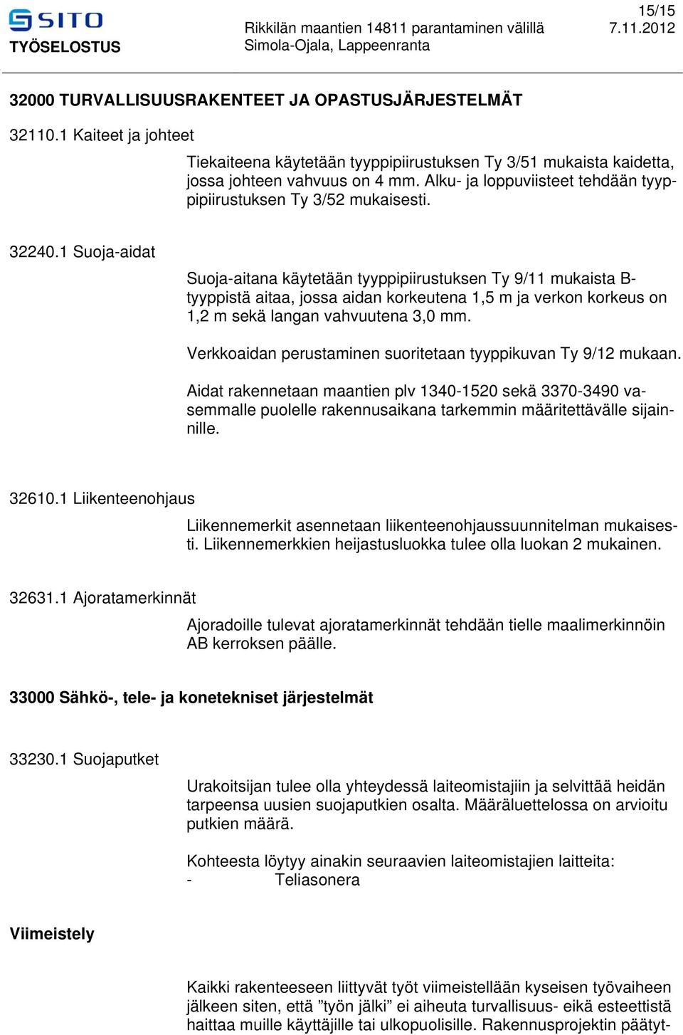 1 Suoja-aidat Suoja-aitana käytetään tyyppipiirustuksen Ty 9/11 mukaista B- tyyppistä aitaa, jossa aidan korkeutena 1,5 m ja verkon korkeus on 1,2 m sekä langan vahvuutena 3,0 mm.