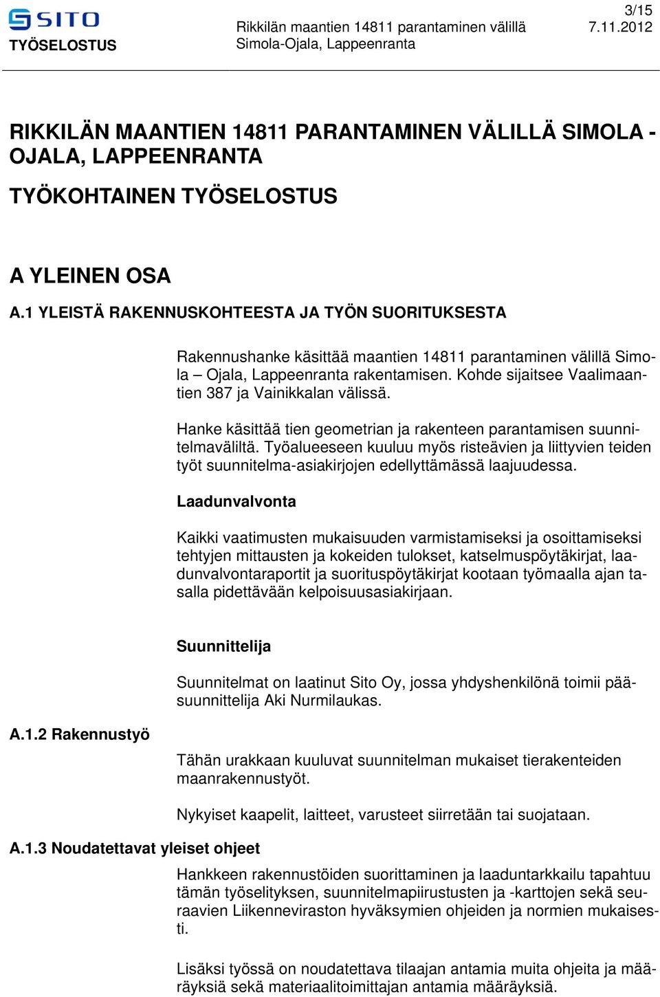 Kohde sijaitsee Vaalimaantien 387 ja Vainikkalan välissä. Hanke käsittää tien geometrian ja rakenteen parantamisen suunnitelmaväliltä.