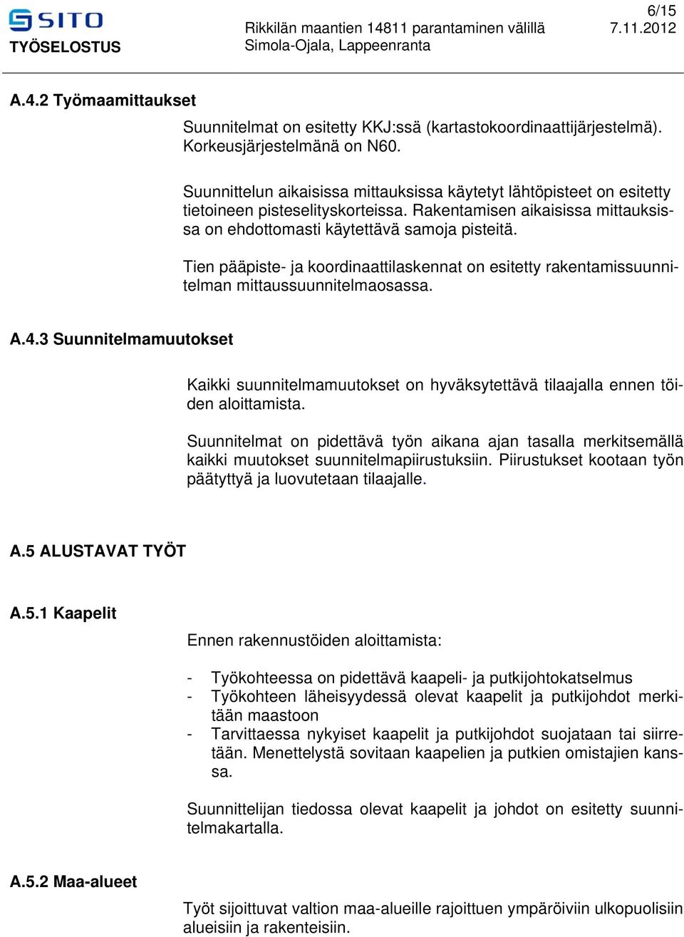Tien pääpiste- ja koordinaattilaskennat on esitetty rakentamissuunnitelman mittaussuunnitelmaosassa. A.4.