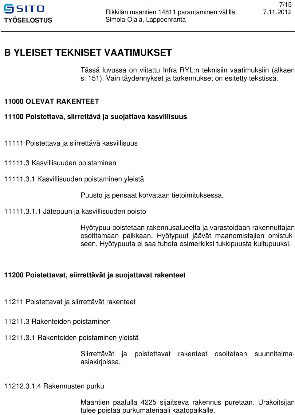 3.1.1 Jätepuun ja kasvillisuuden poisto Puusto ja pensaat korvataan tietoimituksessa. Hyötypuu poistetaan rakennusalueelta ja varastoidaan rakennuttajan osoittamaan paikkaan.