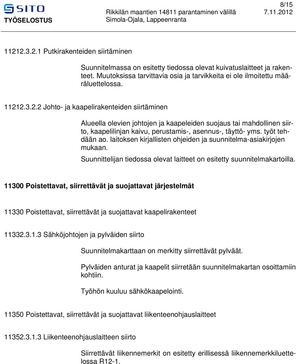 laitoksen kirjallisten ohjeiden ja suunnitelma-asiakirjojen mukaan. Suunnittelijan tiedossa olevat laitteet on esitetty suunnitelmakartoilla.