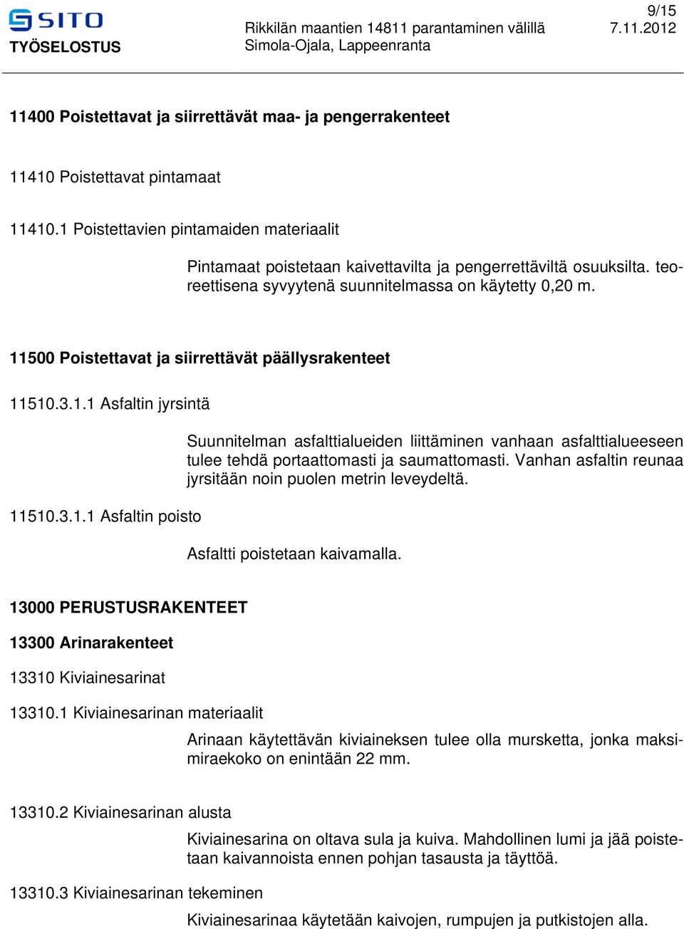 11500 Poistettavat ja siirrettävät päällysrakenteet 11510.3.1.1 Asfaltin jyrsintä 11510.3.1.1 Asfaltin poisto Suunnitelman asfalttialueiden liittäminen vanhaan asfalttialueeseen tulee tehdä portaattomasti ja saumattomasti.