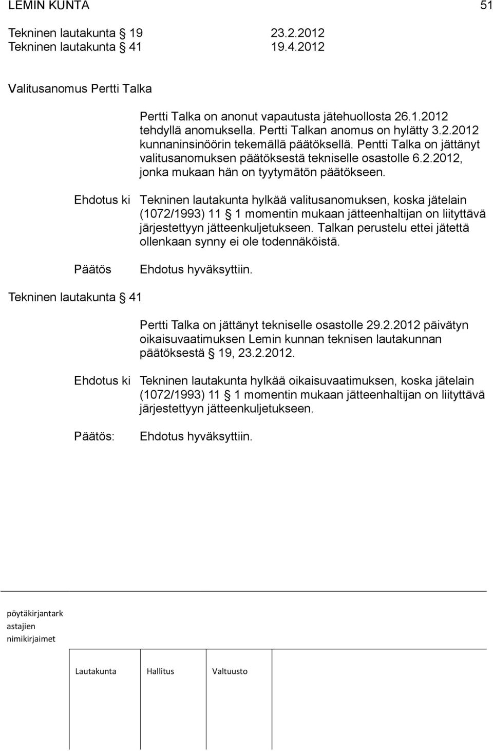 Ehdotus ki Tekninen lautakunta hylkää valitusanomuksen, koska jätelain (1072/1993) 11 1 momentin mukaan jätteenhaltijan on liityttävä järjestettyyn jätteenkuljetukseen.