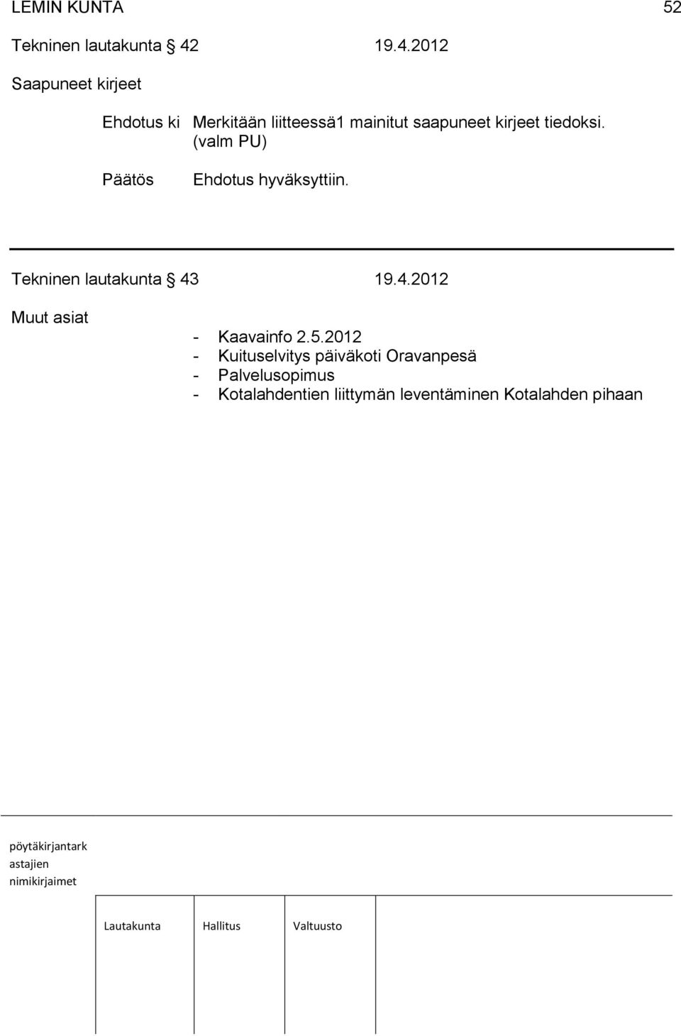 kirjeet tiedoksi. (valm PU) Päätös Tekninen lautakunta 43