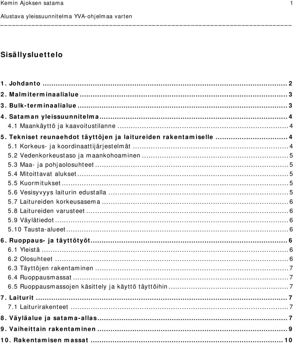 ..5 5.5 Kuormitukset...5 5.6 Vesisyvyys laiturin edustalla...5 5.7 Laitureiden korkeusasema...6 5.8 Laitureiden varusteet...6 5.9 Väylätiedot...6 5.10 Tausta-alueet...6 6. Ruoppaus- ja täyttötyöt.