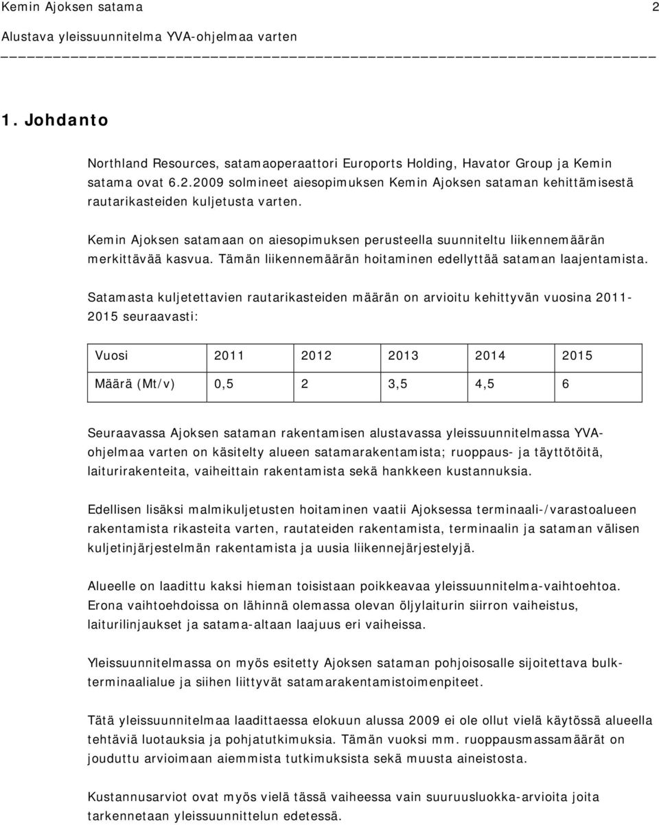 Satamasta kuljetettavien rautarikasteiden määrän on arvioitu kehittyvän vuosina 2011-2015 seuraavasti: Vuosi 2011 2012 2013 2014 2015 Määrä (Mt/v) 0,5 2 3,5 4,5 6 Seuraavassa Ajoksen sataman