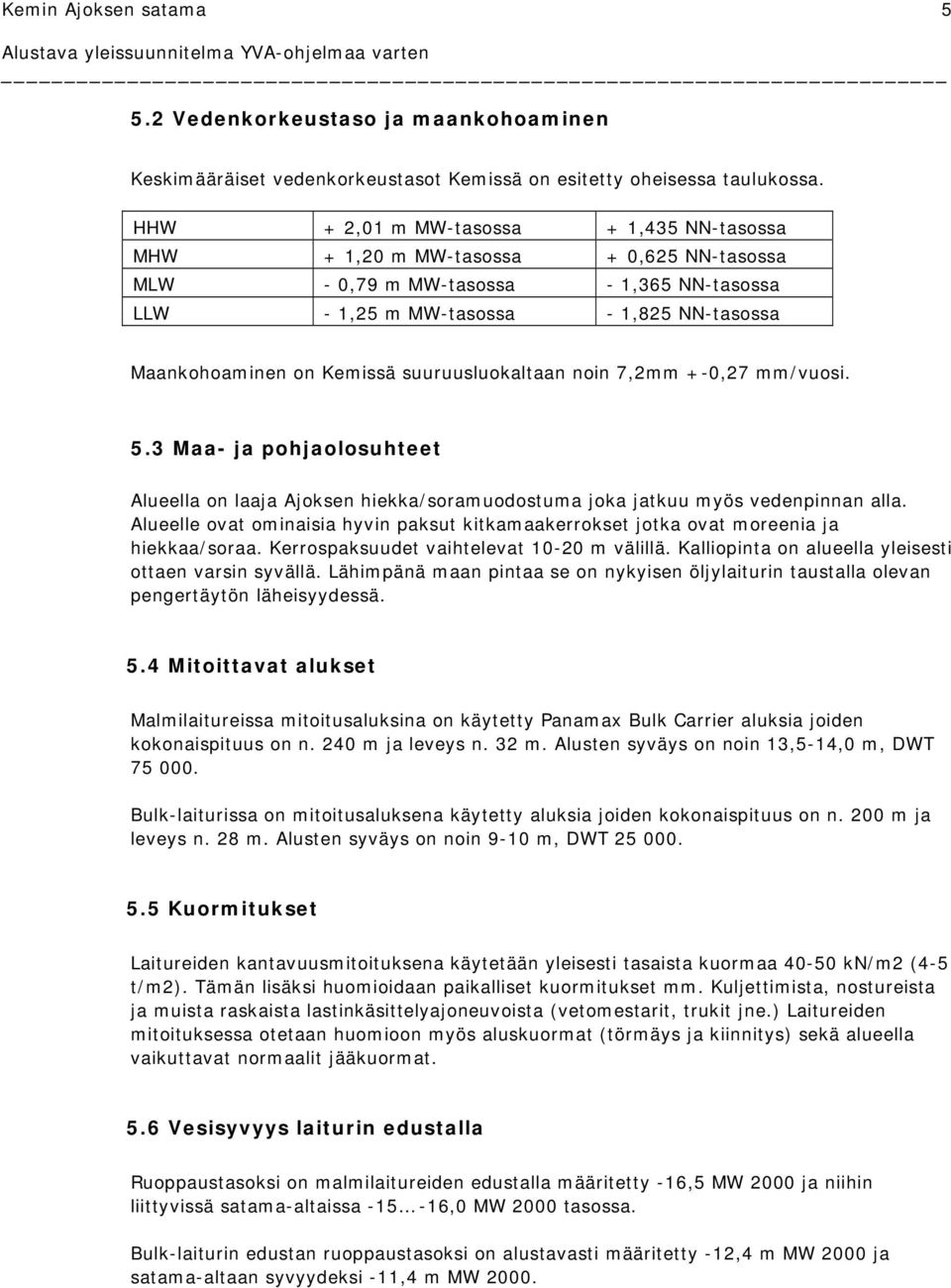 suuruusluokaltaan noin 7,2mm +-0,27 mm/vuosi. 5.3 Maa- ja pohjaolosuhteet Alueella on laaja Ajoksen hiekka/soramuodostuma joka jatkuu myös vedenpinnan alla.